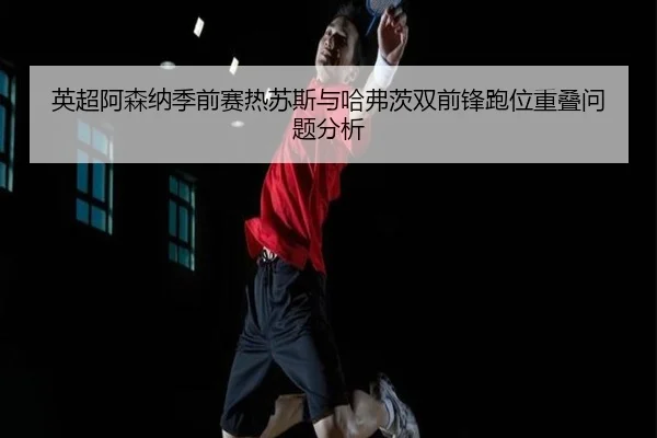 ying-chao-a-sen-na-ji-qian-sai-re-su-si-yu-ha-fu-ci-shuang-qian-feng-pao-wei-chong-die-wen-ti-fen-xi-3-418.jpg